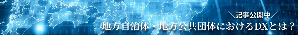 地方自治体・地方公共団体におけるDXとは？記事公開中。